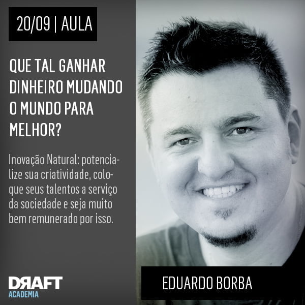 Eduardo Borba fala do que é essencial para mudar o mundo e, junto, ganhar dinheiro.