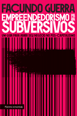 Empreendedorismo para Subversivos, de Facundo Guerra, busca ser um guia para quem quer empreender hoje em dia.